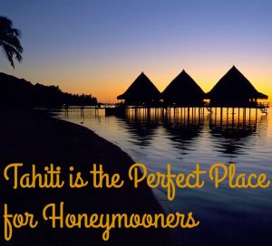 Tahiti is the Perfect Place for Honeymooners