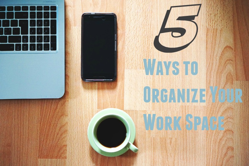5 Ways to Organize Your Work Space