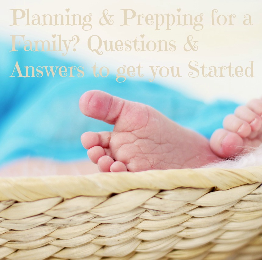 Planning & prepping for a family? Questions & answers to get you started