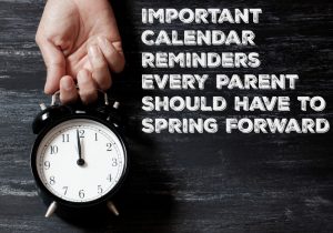 Important Calendar Reminders Every Parent Should Have to Spring Forward