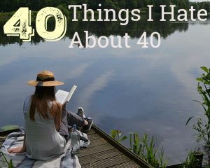40 things I hate about 40
